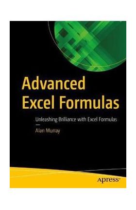 Advanced Excel Formulas: Unleashing Brilliance with Excel Formulas - Alan Murray