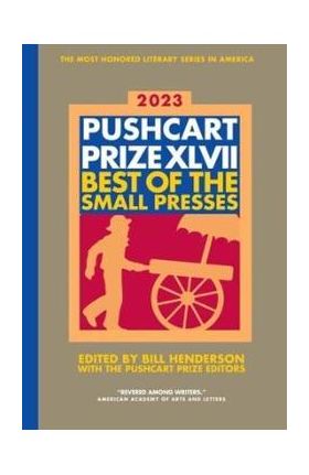 The Pushcart Prize XLVII: Best of the Small Presses 2023 Edition - Bill Henderson