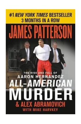 All-American Murder: The Rise and Fall of Aaron Hernandez, the Superstar Whose Life Ended on Murderers' Row - James Patterson