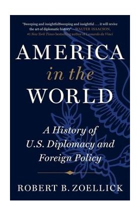 America in the World: A History of U.S. Diplomacy and Foreign Policy - Robert B. Zoellick