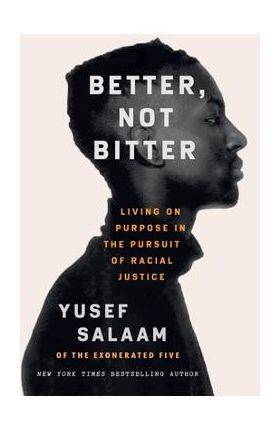 Better, Not Bitter: Living on Purpose in the Pursuit of Racial Justice - Yusef Salaam