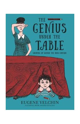 The Genius Under the Table: Growing Up Behind the Iron Curtain - Eugene Yelchin