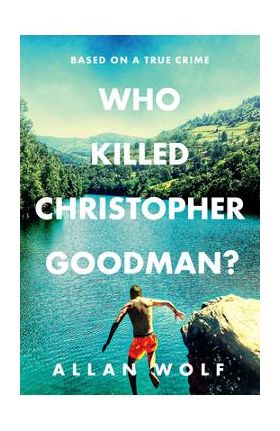 Who Killed Christopher Goodman? Based on a True Crime - Allan Wolf