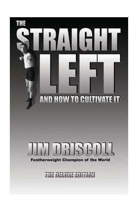 The Straight Left and How to Cultivate It: The Deluxe Edition - Jim Driscoll