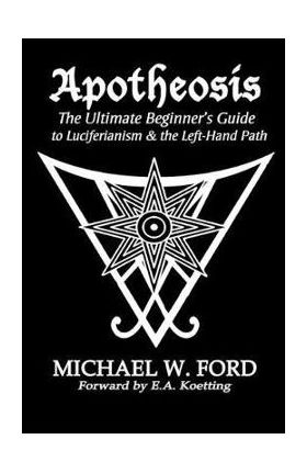 Apotheosis - The Ultimate Beginner's Guide to Luciferianism & the Left-Hand Path - Michael W. Ford