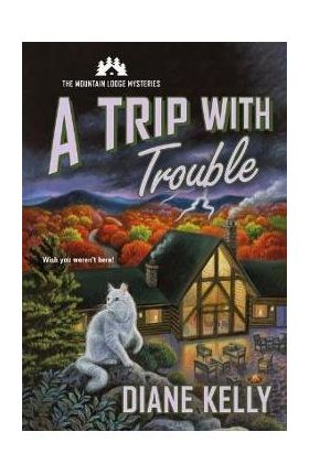 A Trip with Trouble: The Mountain Lodge Mysteries - Diane Kelly