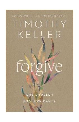 Forgive: Why Should I and How Can I? - Timothy Keller