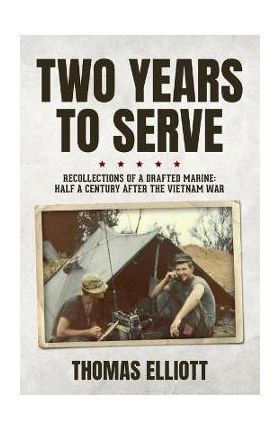 Two Years to Serve: Recollections of a Drafted Marine: Half a Century after the Vietnam War - Thomas Elliott