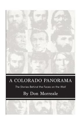 A Colorado Panorama: The Stories Behind the Faces on the Wall - Don Morreale