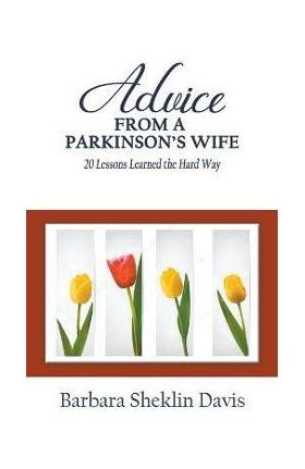 Advice From a Parkinson's Wife: 20 Lessons Learned the Hard Way - Barbara Sheklin Davis