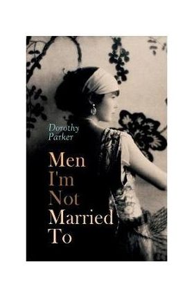 Men I'm Not Married To - Dorothy Parker