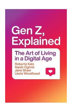 Gen Z, Explained: The Art of Living in a Digital Age - Roberta Katz