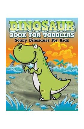 Dinosaur Coloring Book For Toddlers: Scary Dinosaurs For Kids - Speedy Publishing Llc