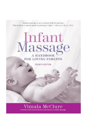 Infant Massage (Fourth Edition): A Handbook for Loving Parents - Vimala Mcclure