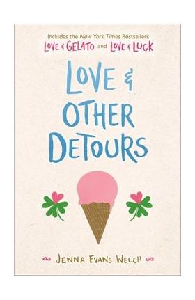 Love & Other Detours: Love & Gelato; Love & Luck - Jenna Evans Welch