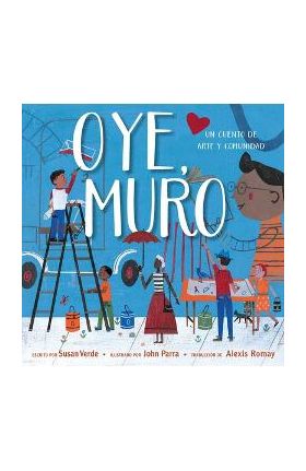 Oye, Muro (Hey, Wall): Un Cuento de Arte Y Comunidad - Susan Verde