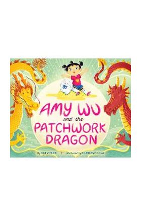 Amy Wu and the Patchwork Dragon - Kat Zhang