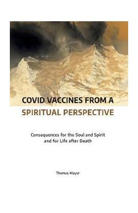 Covid Vaccines from a Spiritual Perspective: Consequences for the Soul and Spirit and for Life After Death - Carlotta Dyson