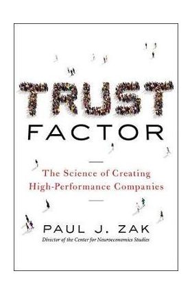 Trust Factor: The Science of Creating High-Performance Companies - Paul Zak