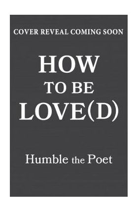 How to Be Love(d): Simple Truths for Going Easier on Yourself, Embracing Imperfection & Loving Your Way to a Better Life - Humble The Poet