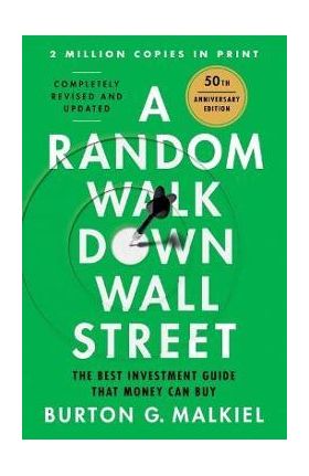 A Random Walk Down Wall Street: The Best Investment Guide That Money Can Buy - Burton G. Malkiel