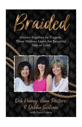 Braided: Woven Together by Tragedy, Three Widows Learn the Beautiful Side of Grief - Gina Pastore