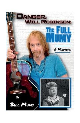 Danger Will Robinson: The Full Mumy - Bill Mumy