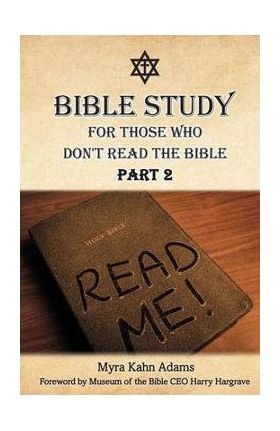 Bible Study For Those Who Don't Read The Bible: Part 2 - Myra Kahn Adams