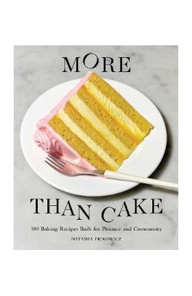 More Than Cake: 100 Baking Recipes Built for Pleasure and Community - Natasha Pickowicz