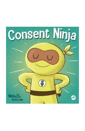 Consent Ninja: A Children's Picture Book about Safety, Boundaries, and Consent - Mary Nhin