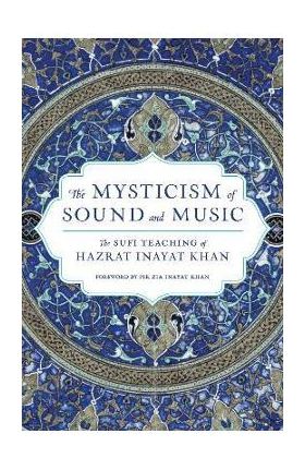 The Mysticism of Sound and Music: The Sufi Teaching of Hazrat Inayat Khan - Hazrat Inayat Khan