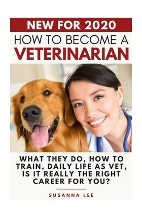 How to Become a Veterinarian: What They Do, How To Train, Daily Life As Vet, Is It Really The Right Career For You? - Susanna Lee