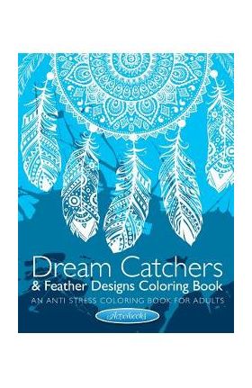 Dream Catchers & Feather Designs Coloring Book: An Anti Stress Coloring Book For Adults - Activibooks
