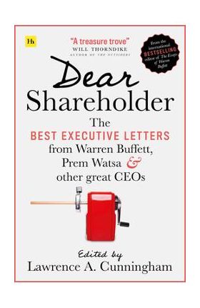 Dear Shareholder: The Best Executive Letters from Warren Buffett, Prem Watsa and Other Great Ceos - Lawrence A. Cunningham