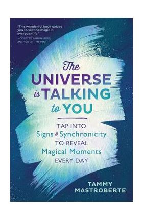 The Universe Is Talking to You: Tap Into Signs & Synchronicity to Reveal Magical Moments Every Day - Tammy Mastroberte