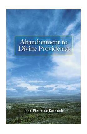 Abandonment to Divine Providence - Jean-pierre De Caussade