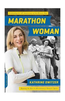 Marathon Woman: Running the Race to Revolutionize Women's Sports - Kathrine Switzer