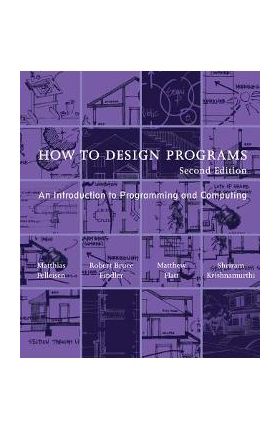 How to Design Programs: An Introduction to Programming and Computing - Matthias Felleisen