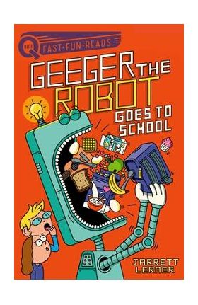 Geeger the Robot Goes to School: Geeger the Robot - Jarrett Lerner