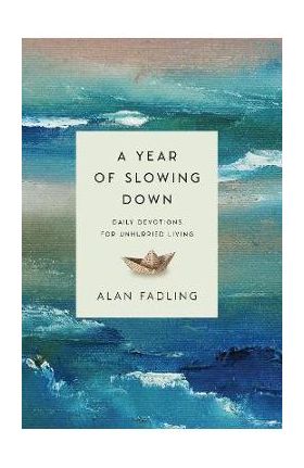 A Year of Slowing Down: Daily Devotions for Unhurried Living - Alan Fadling