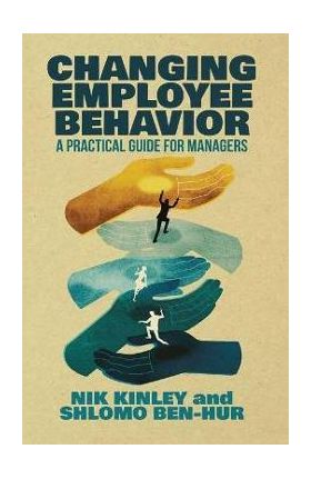 Changing Employee Behavior: A Practical Guide for Managers - Nik Kinley