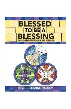 Blessed to Be a Blessing: Sacred Circle Time for Young Children - Leanne Hadley