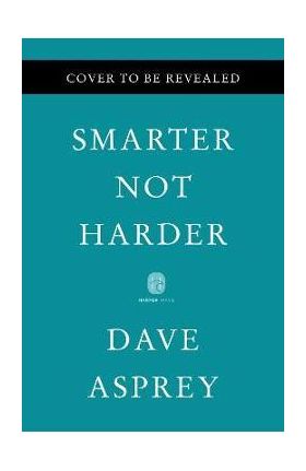 Smarter Not Harder: The Biohacker's Guide to Getting the Body and Mind You Want - Dave Asprey