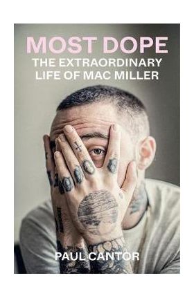 Most Dope: The Extraordinary Life of Mac Miller - Paul Cantor