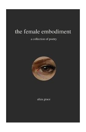 The female embodiment: poetry - Aliza Grace