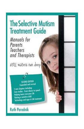 The Selective Mutism Treatment Guide: Manuals for Parents Teachers and Therapists. Second Edition: Still waters run deep - Ruth Perednik