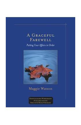 A Graceful Farewell: Putting Your Affairs in Order - Maggie Watson