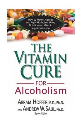 The Vitamin Cure for Alcoholism: Orthomolecular Treatment of Addictions - Abram Hoffer