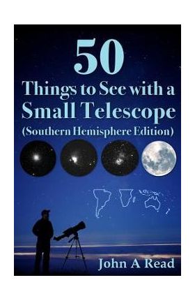 50 Things to See with a Small Telescope (Southern Hemisphere Edition) - John Read