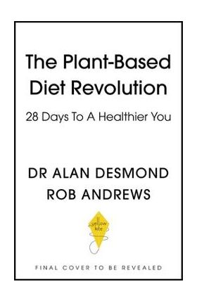The Plant-Based Diet Revolution: 28 Days to a Heathier You - Alan Desmond